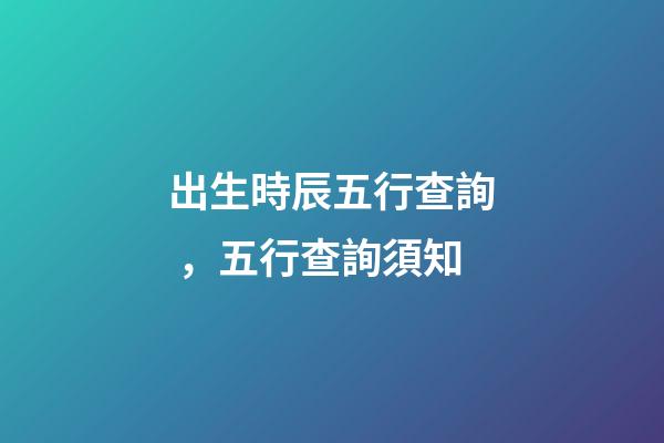 出生時辰五行查詢，五行查詢須知